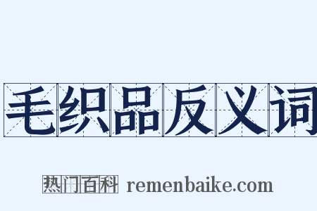 毛织品反义词是什么意思的图片